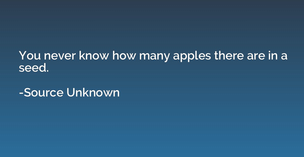 You never know how many apples there are in a seed.