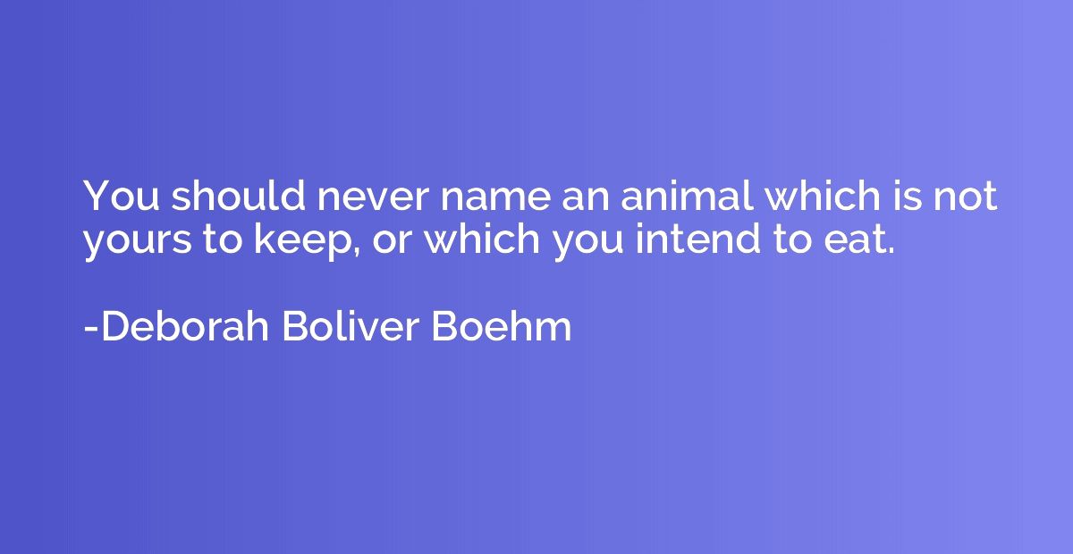 You should never name an animal which is not yours to keep, 