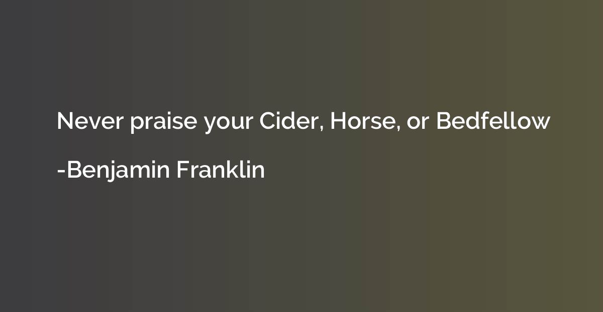 Never praise your Cider, Horse, or Bedfellow
