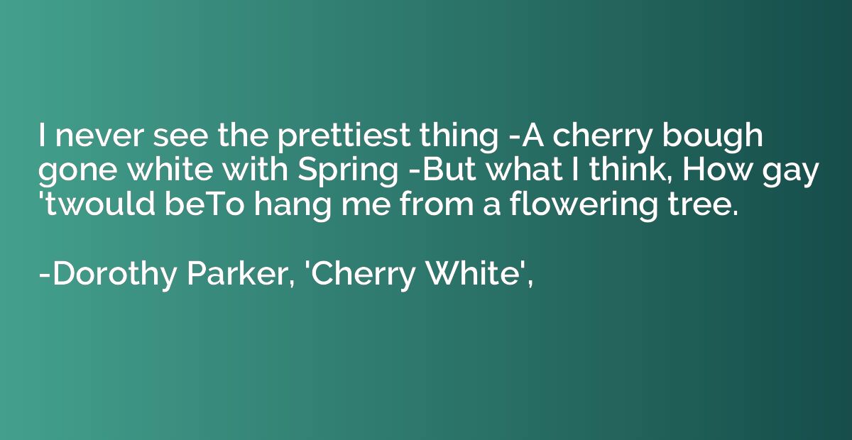 I never see the prettiest thing -A cherry bough gone white w
