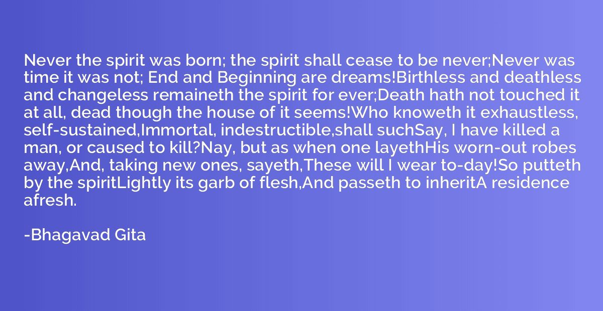 Never the spirit was born; the spirit shall cease to be neve
