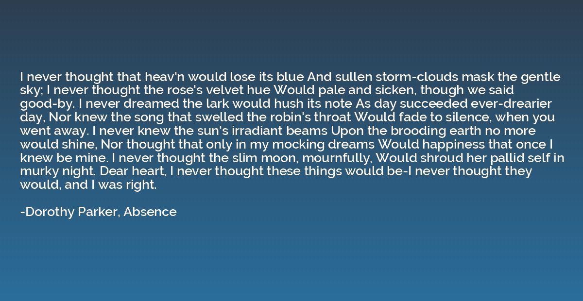 I never thought that heav'n would lose its blue And sullen s