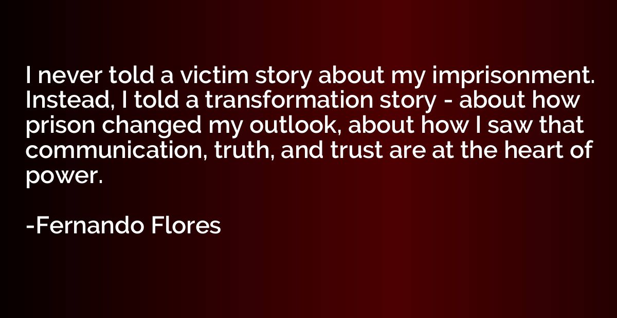 I never told a victim story about my imprisonment. Instead, 