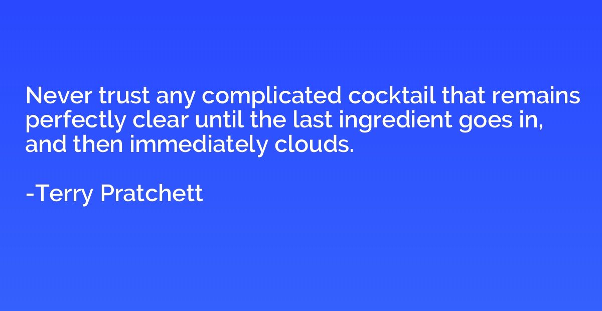Never trust any complicated cocktail that remains perfectly 