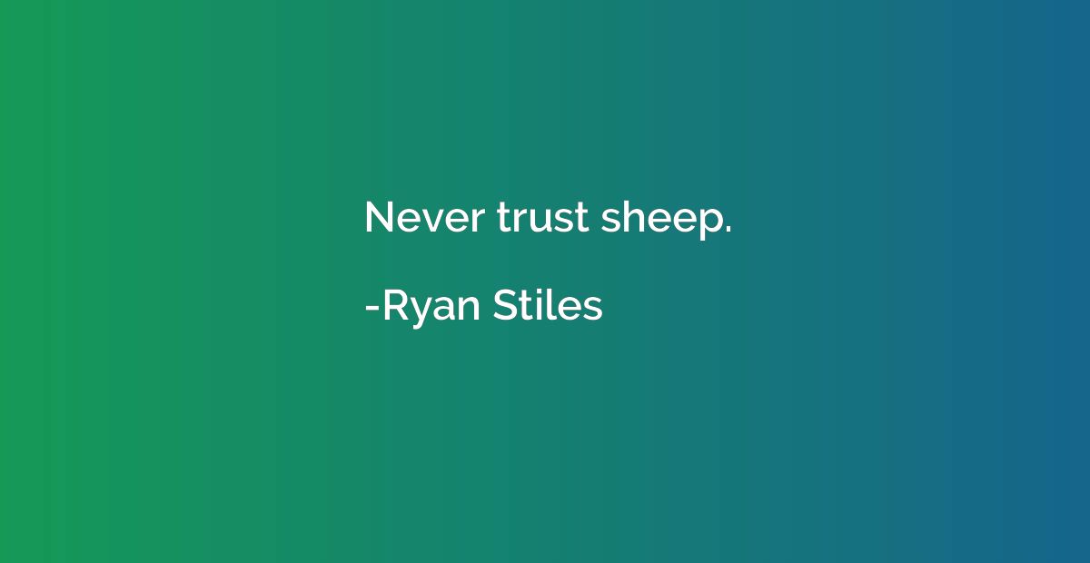 Never trust sheep.