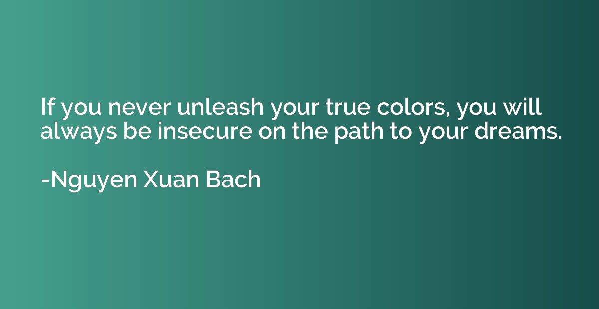 If you never unleash your true colors, you will always be in