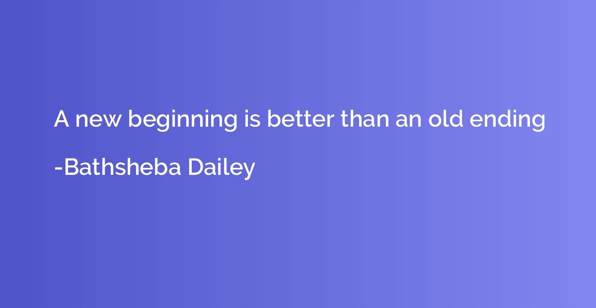 A new beginning is better than an old ending