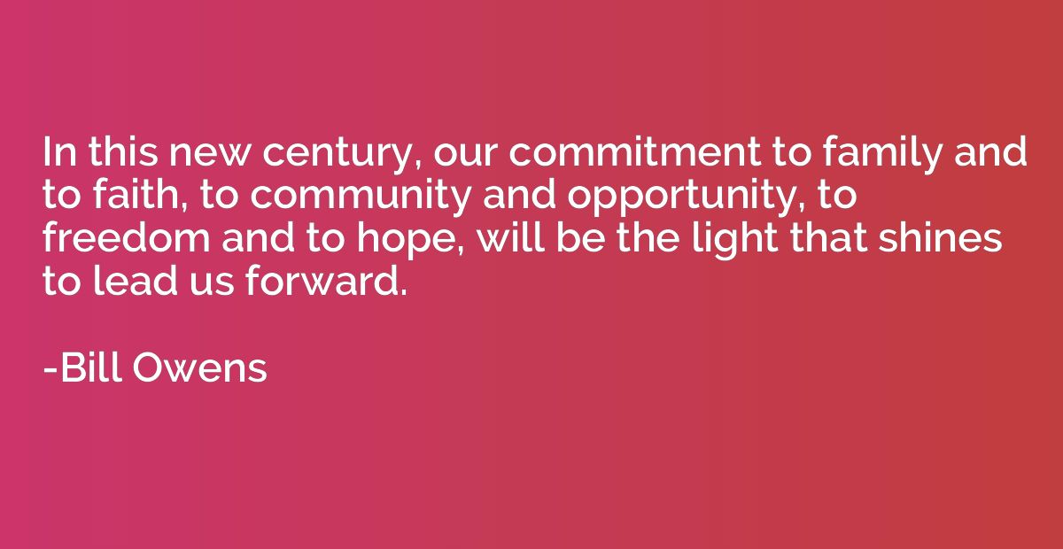 In this new century, our commitment to family and to faith, 