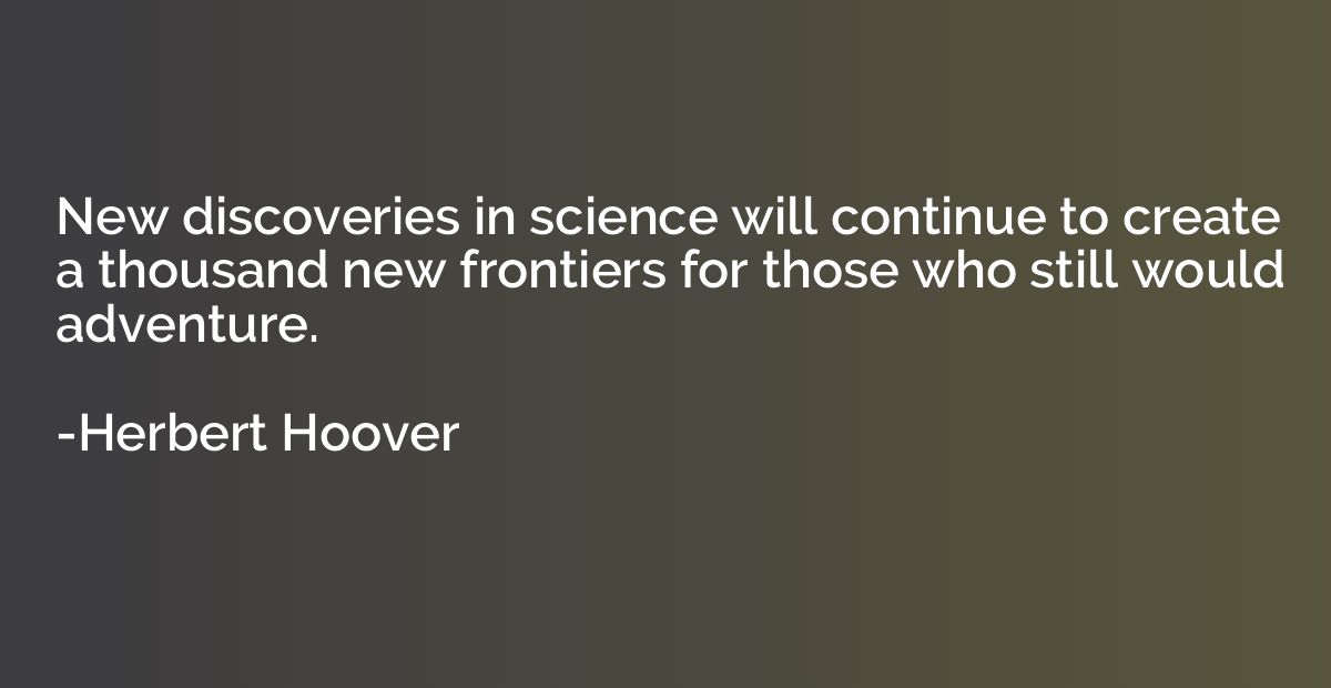 New discoveries in science will continue to create a thousan