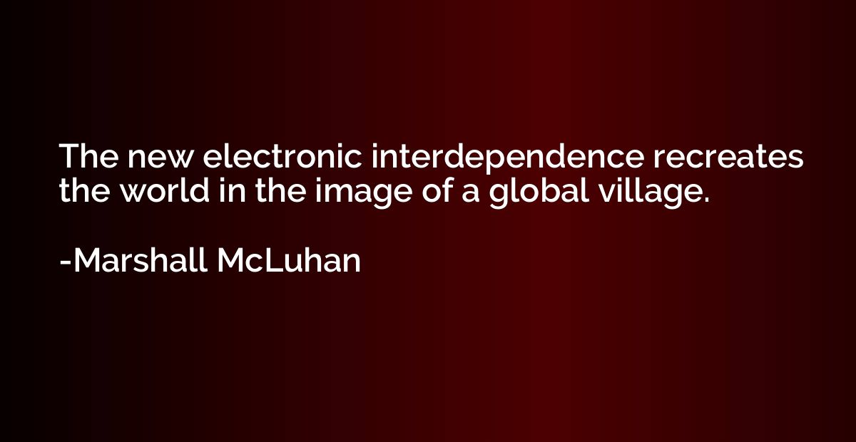The new electronic interdependence recreates the world in th
