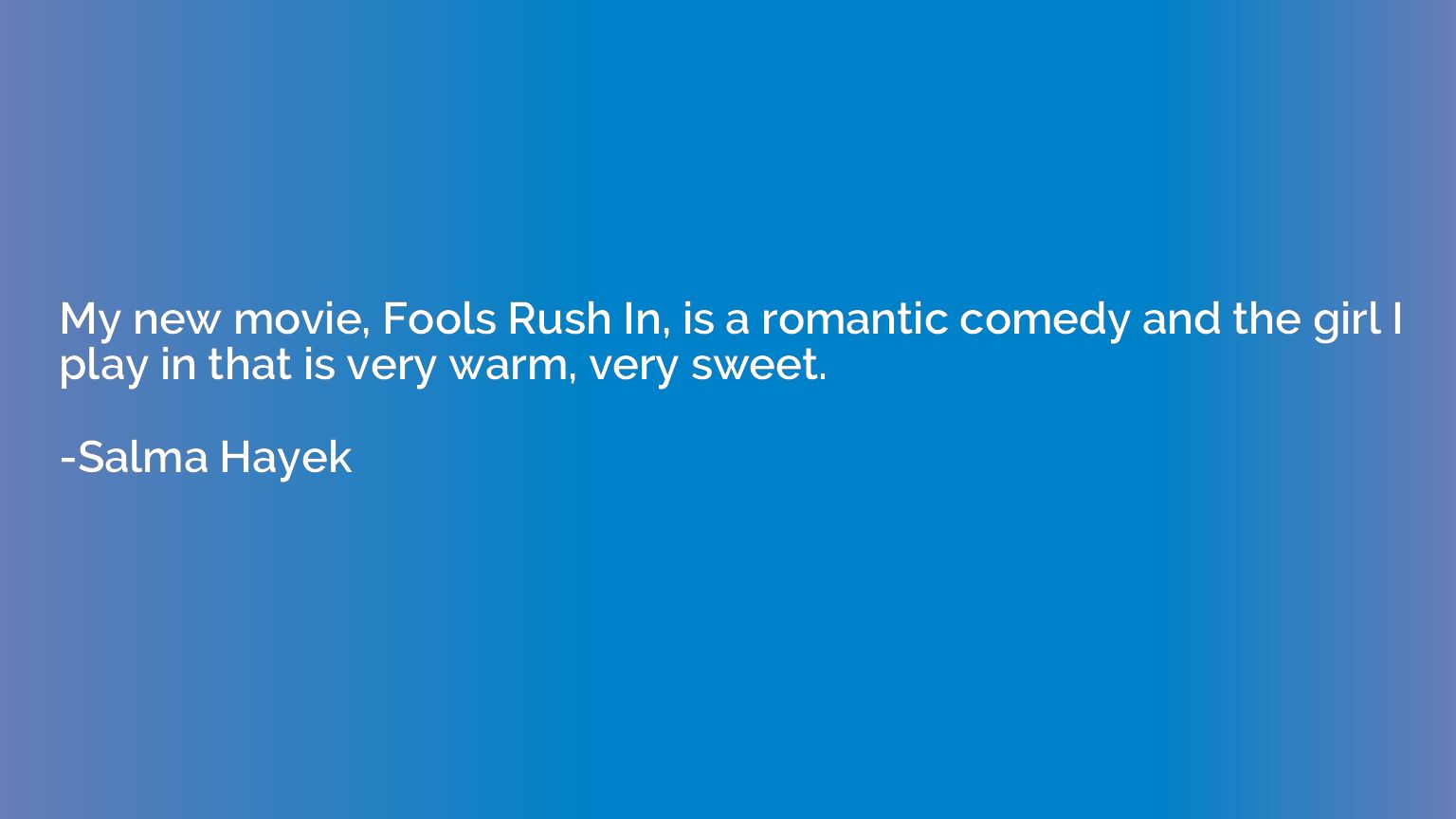 My new movie, Fools Rush In, is a romantic comedy and the gi