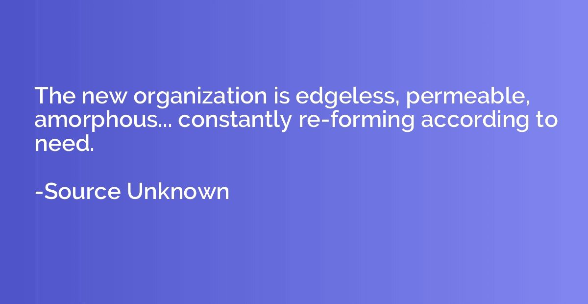 The new organization is edgeless, permeable, amorphous... co