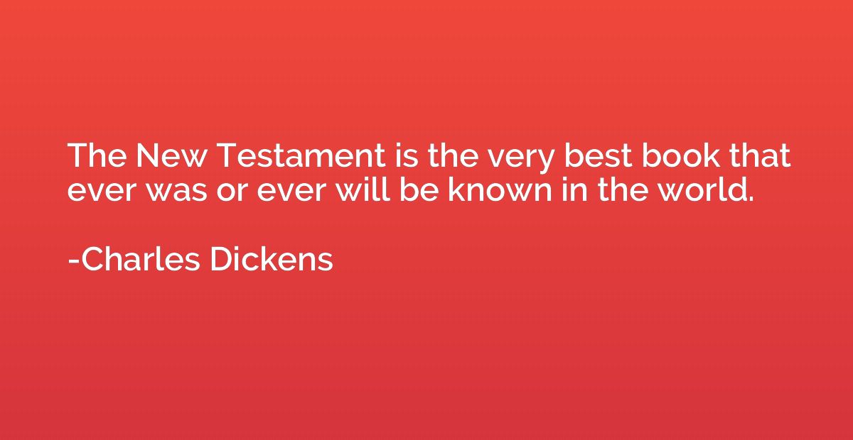 The New Testament is the very best book that ever was or eve