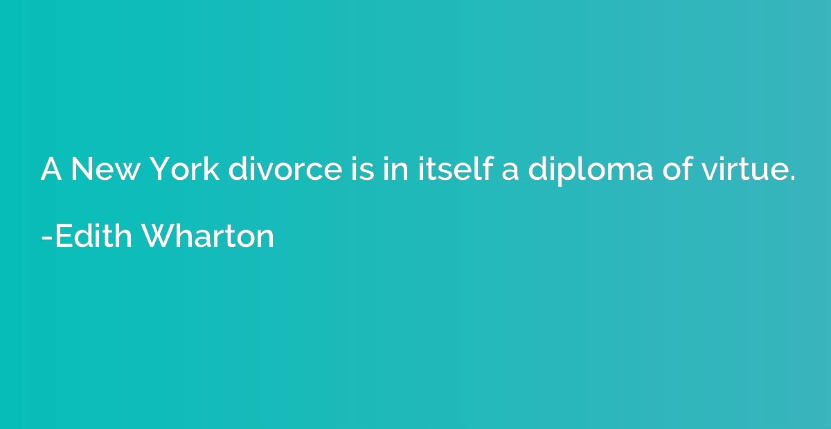 A New York divorce is in itself a diploma of virtue.