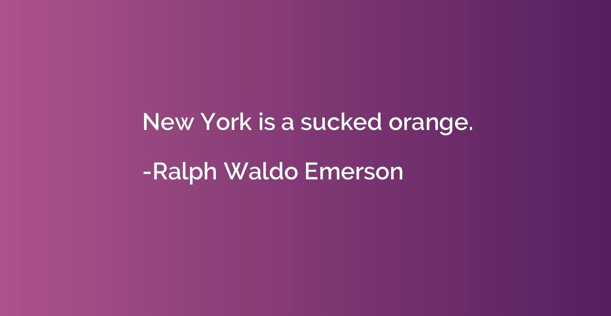 New York is a sucked orange.