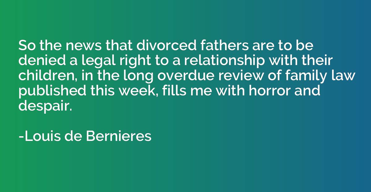 So the news that divorced fathers are to be denied a legal r