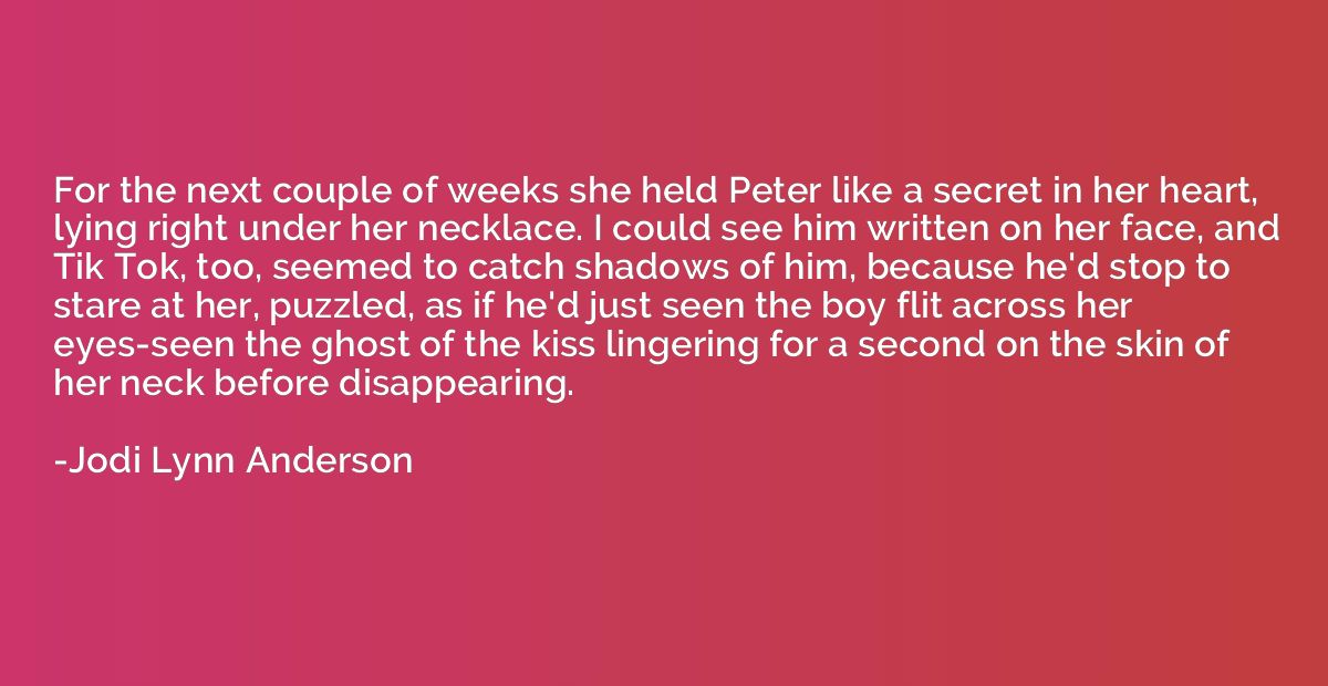 For the next couple of weeks she held Peter like a secret in
