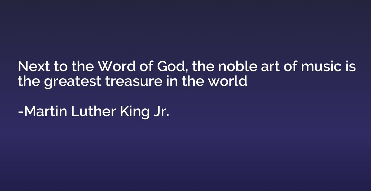 Next to the Word of God, the noble art of music is the great