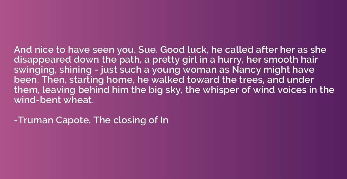 And nice to have seen you, Sue. Good luck, he called after h