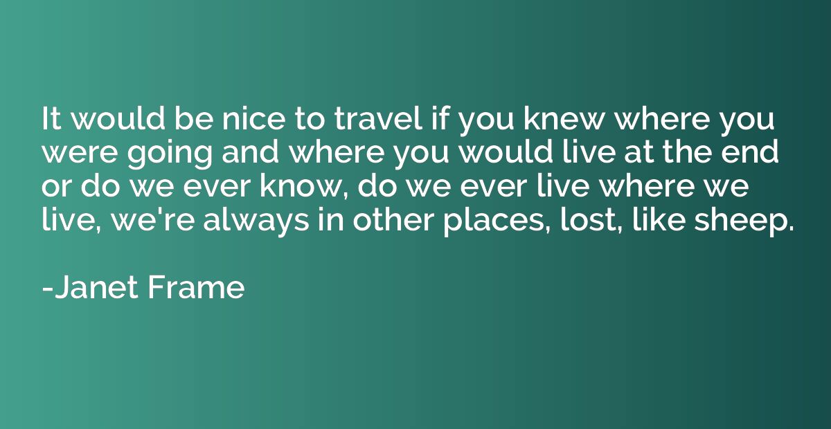 It would be nice to travel if you knew where you were going 