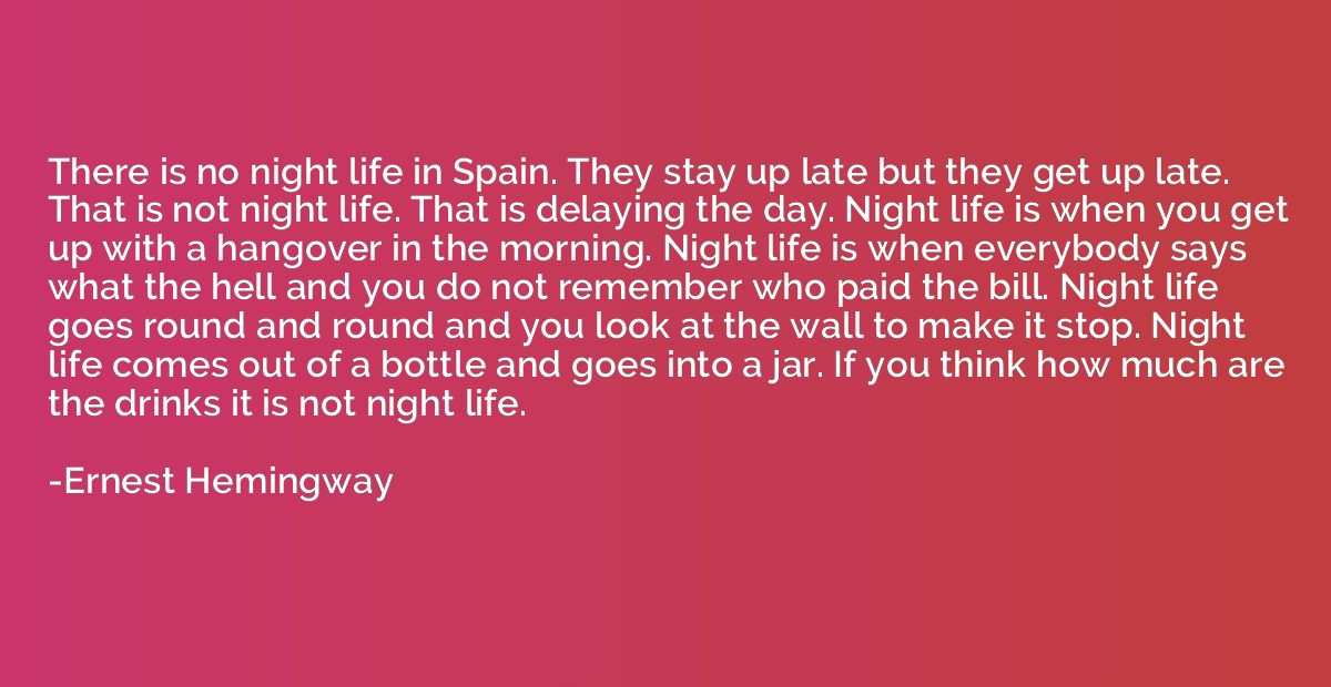 There is no night life in Spain. They stay up late but they 