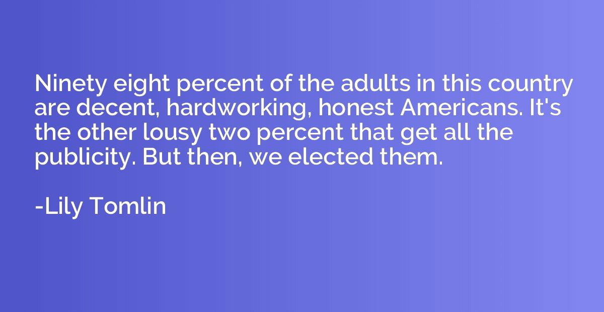 Ninety eight percent of the adults in this country are decen