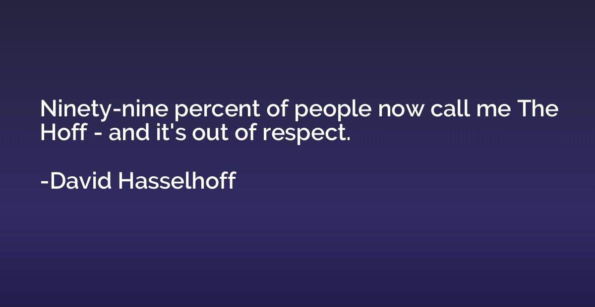 Ninety-nine percent of people now call me The Hoff - and it'