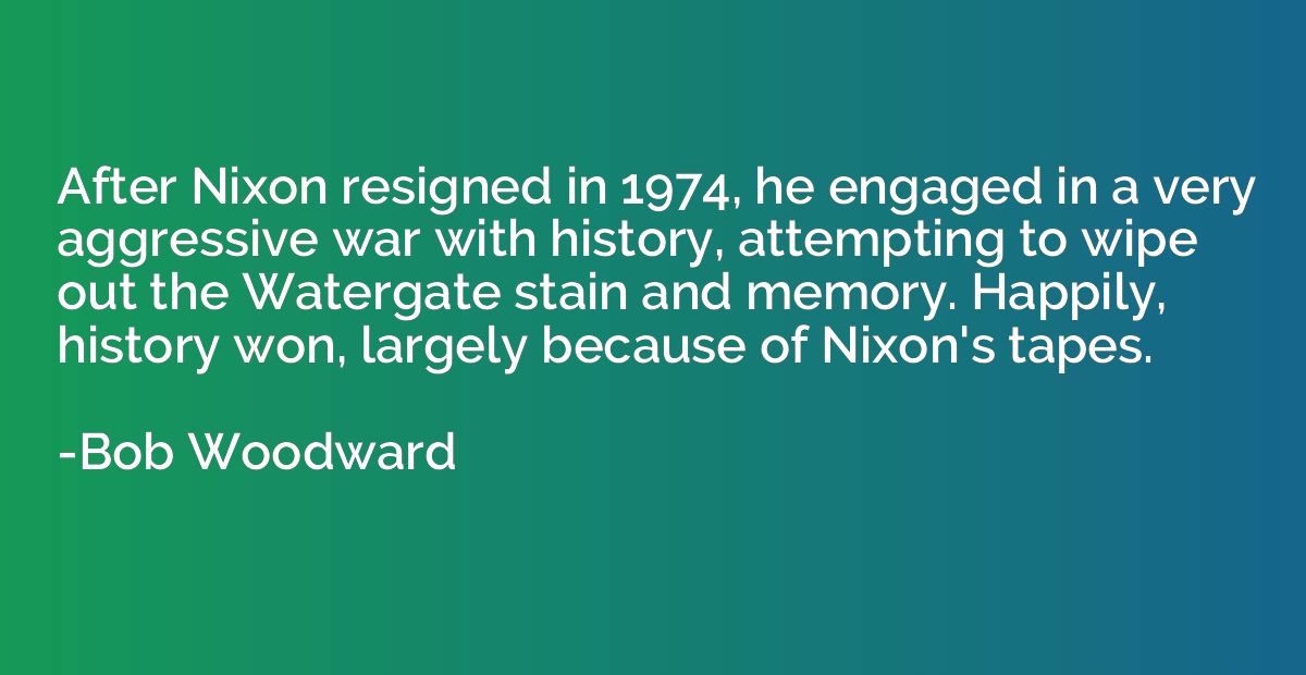 After Nixon resigned in 1974, he engaged in a very aggressiv