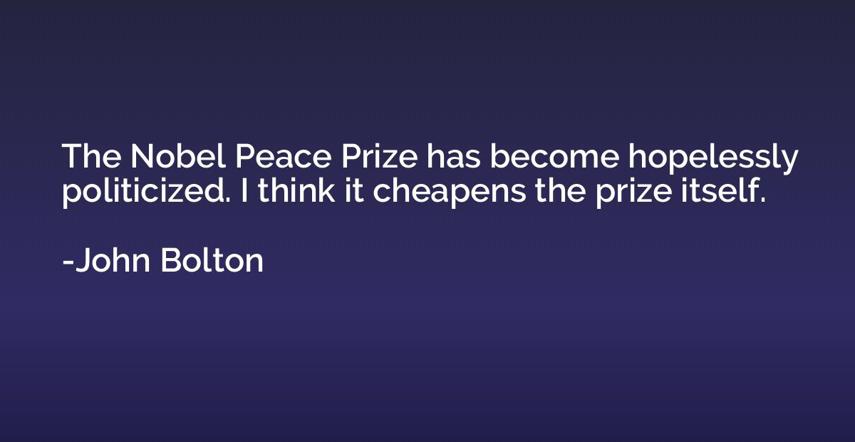 The Nobel Peace Prize has become hopelessly politicized. I t