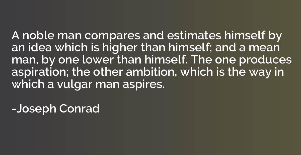 A noble man compares and estimates himself by an idea which 