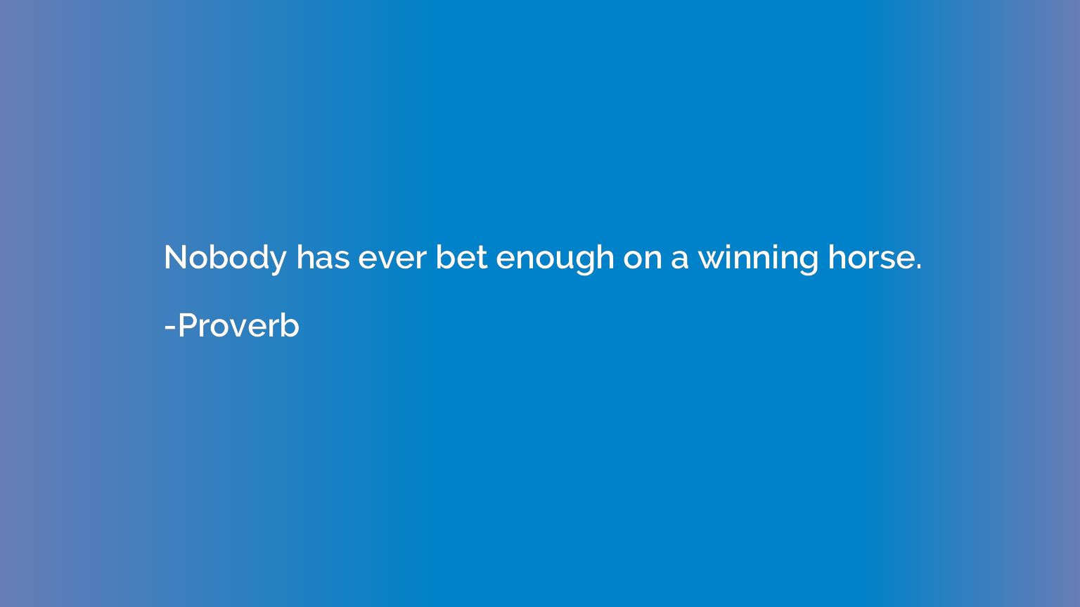Nobody has ever bet enough on a winning horse.