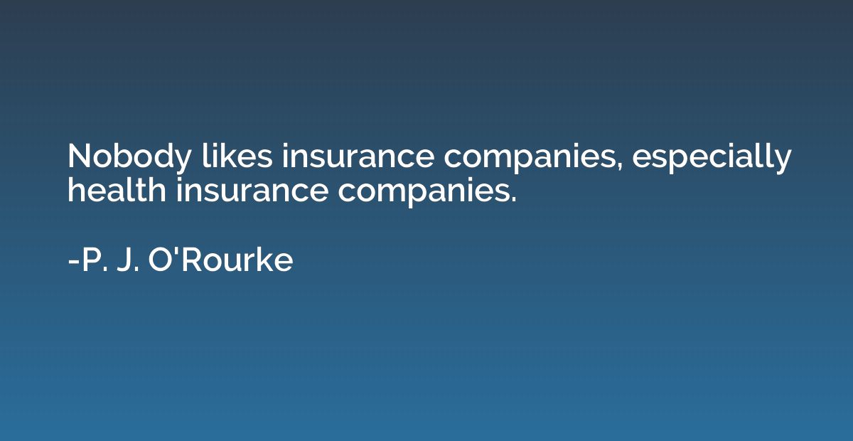 Nobody likes insurance companies, especially health insuranc