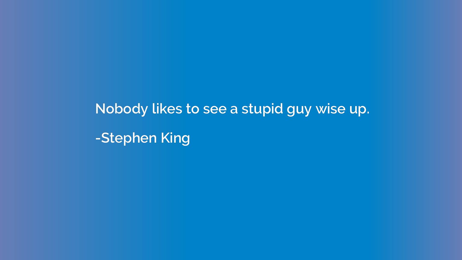 Nobody likes to see a stupid guy wise up.