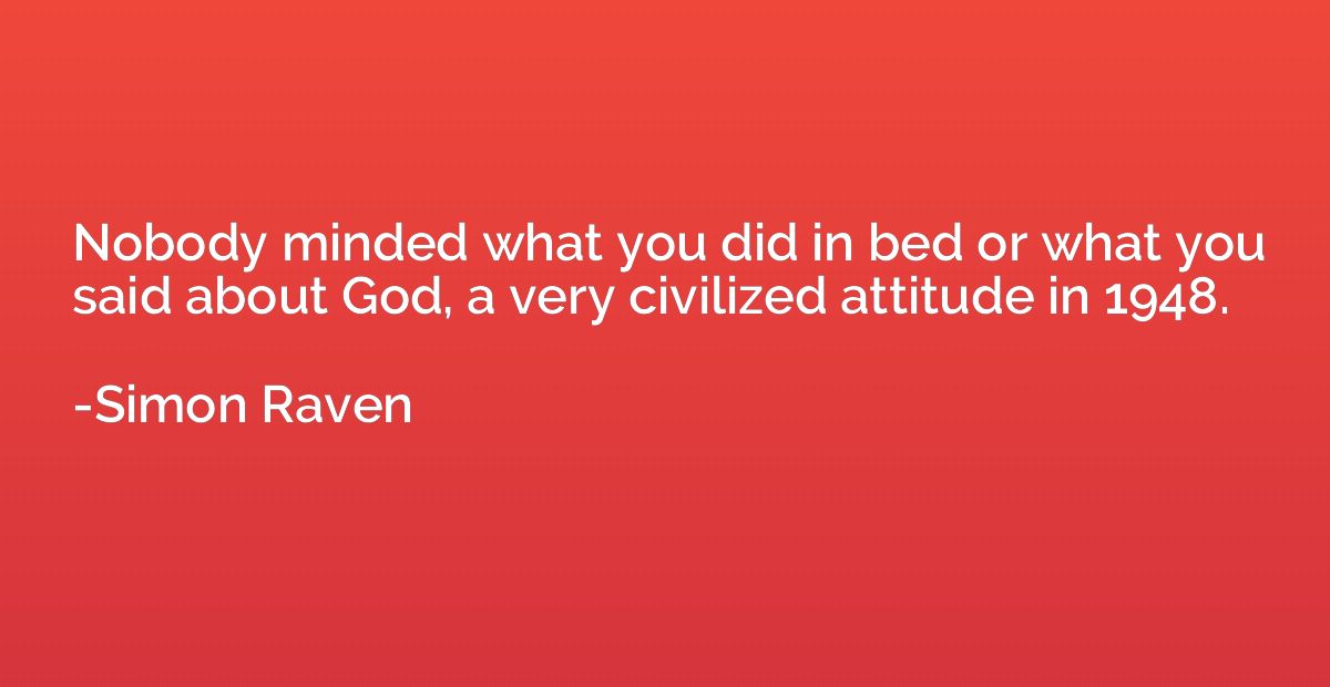 Nobody minded what you did in bed or what you said about God