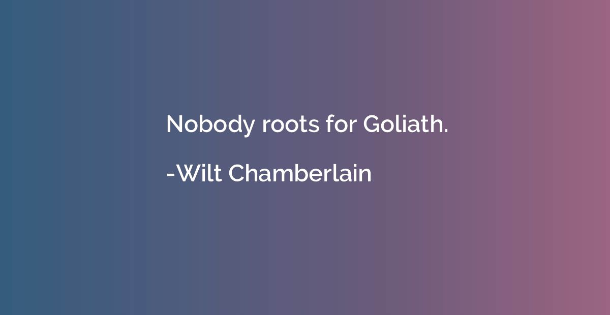 Nobody roots for Goliath.