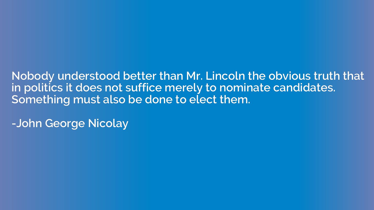 Nobody understood better than Mr. Lincoln the obvious truth 