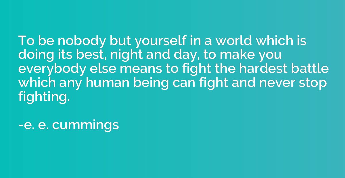 To be nobody but yourself in a world which is doing its best