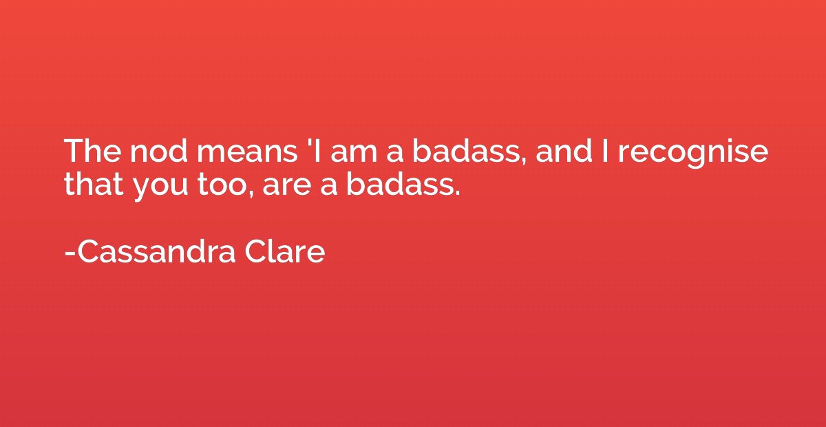 The nod means 'I am a badass, and I recognise that you too, 