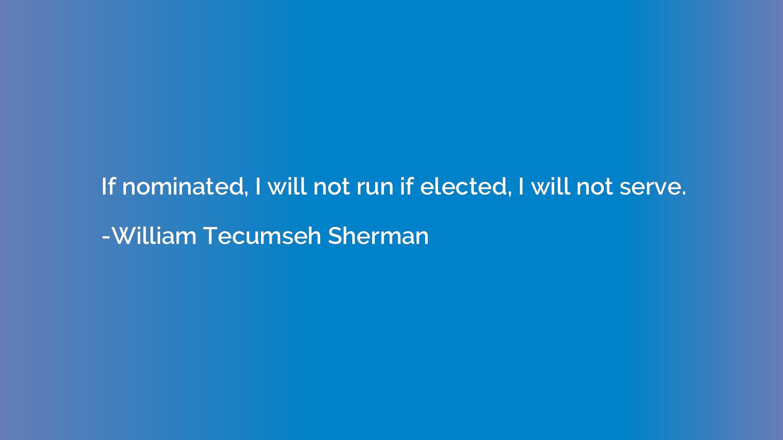 If nominated, I will not run if elected, I will not serve.
