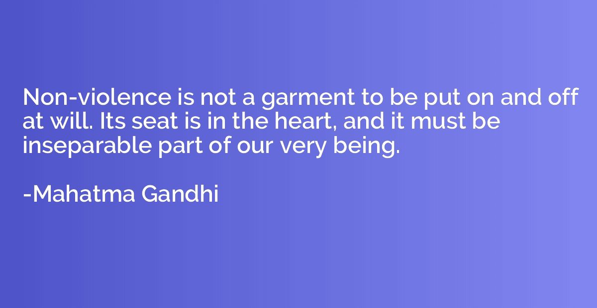 Non-violence is not a garment to be put on and off at will. 
