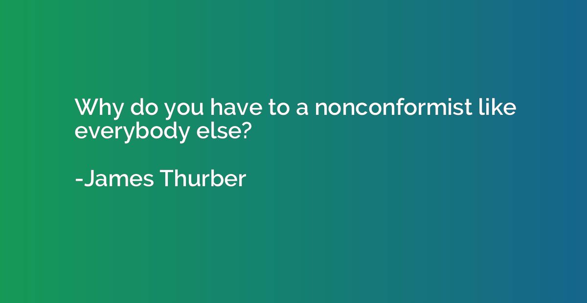 Why do you have to a nonconformist like everybody else?