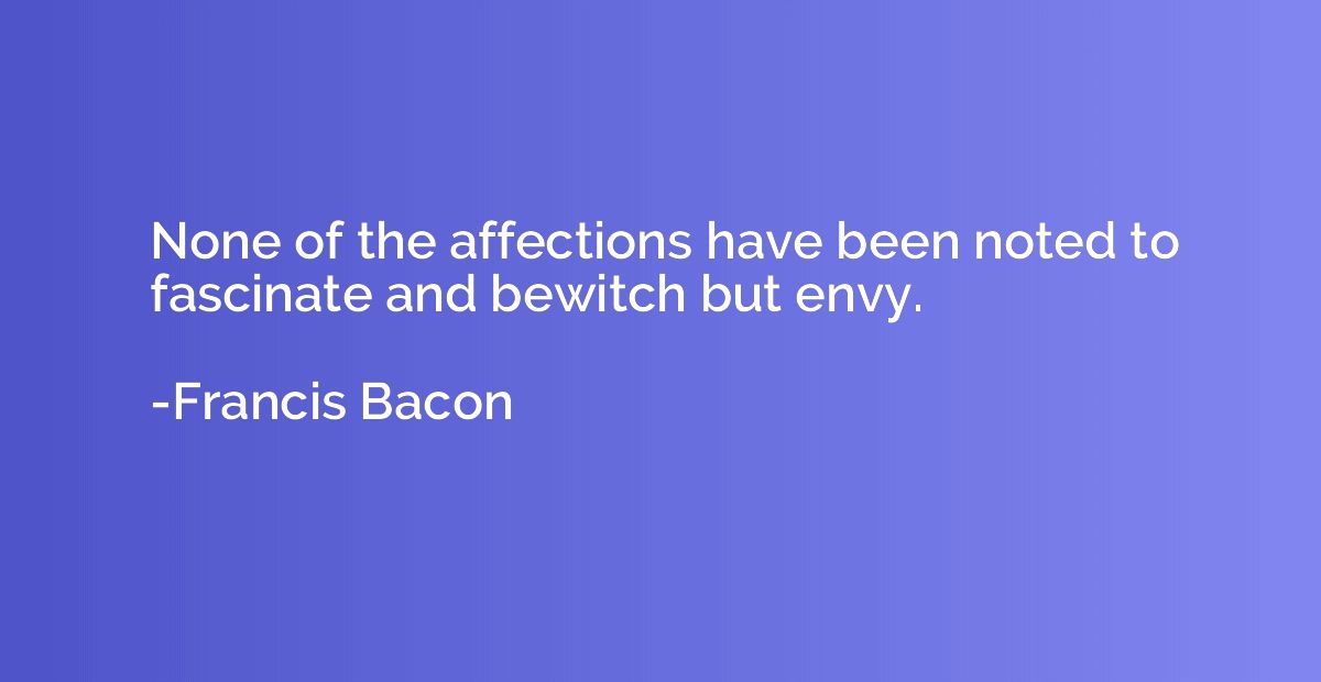None of the affections have been noted to fascinate and bewi