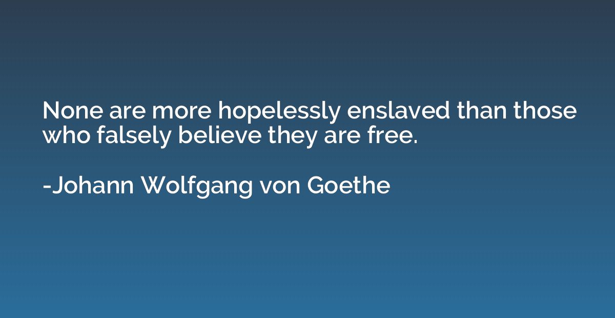 None are more hopelessly enslaved than those who falsely bel