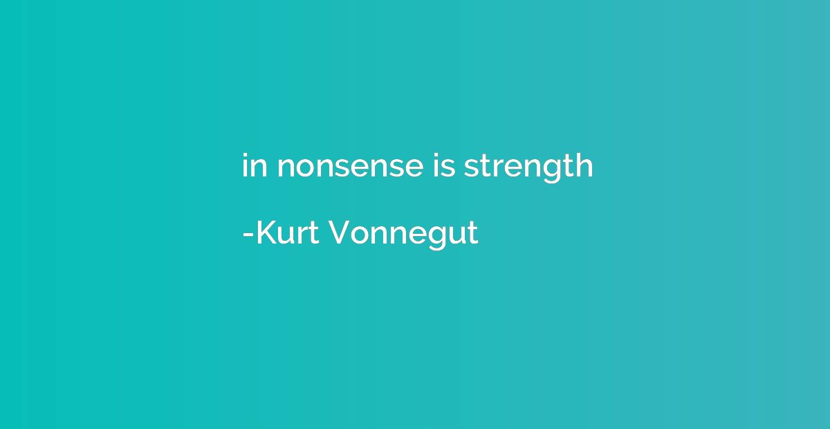 in nonsense is strength