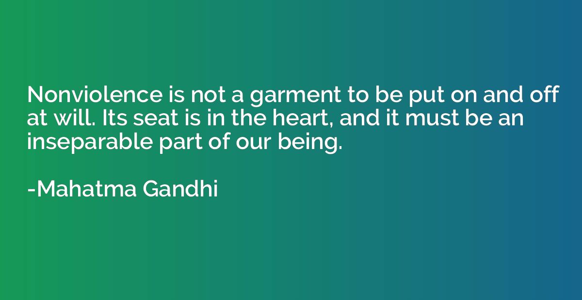 Nonviolence is not a garment to be put on and off at will. I