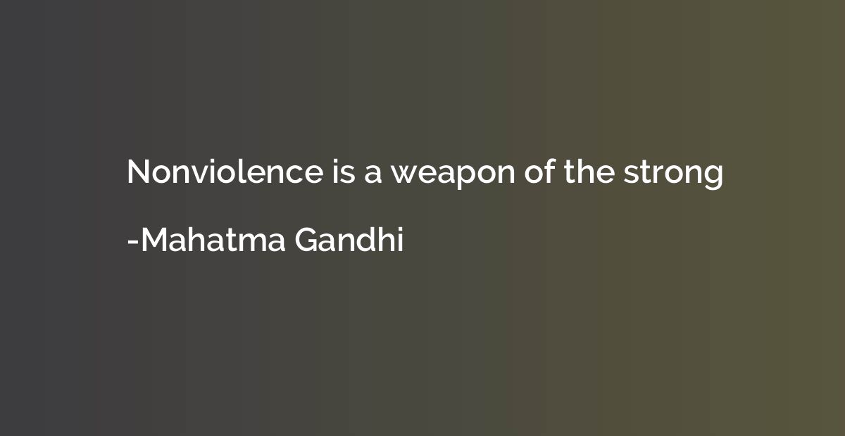 Nonviolence is a weapon of the strong