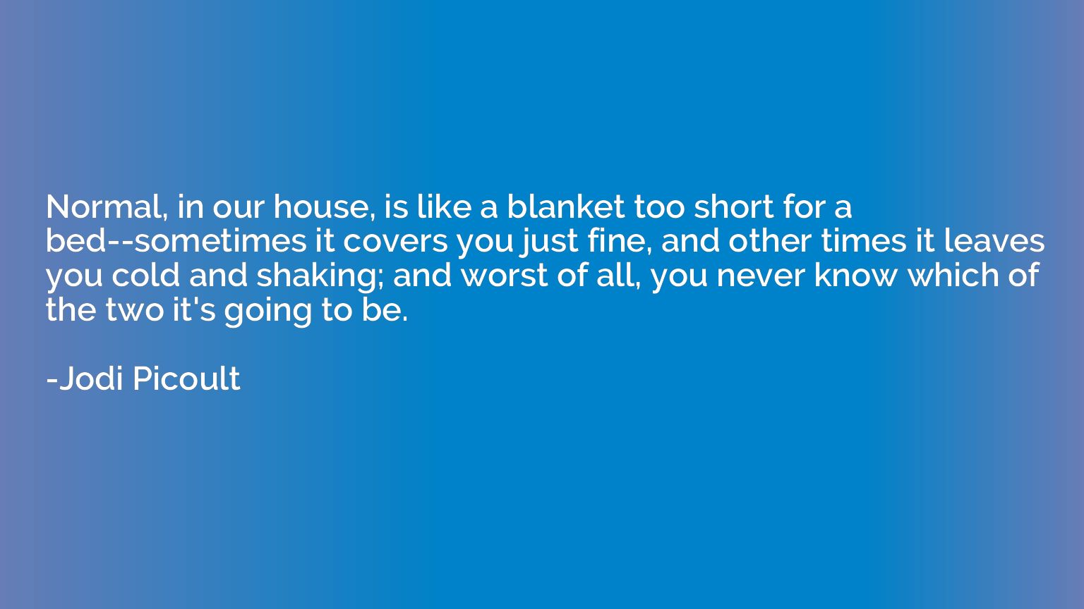 Normal, in our house, is like a blanket too short for a bed-