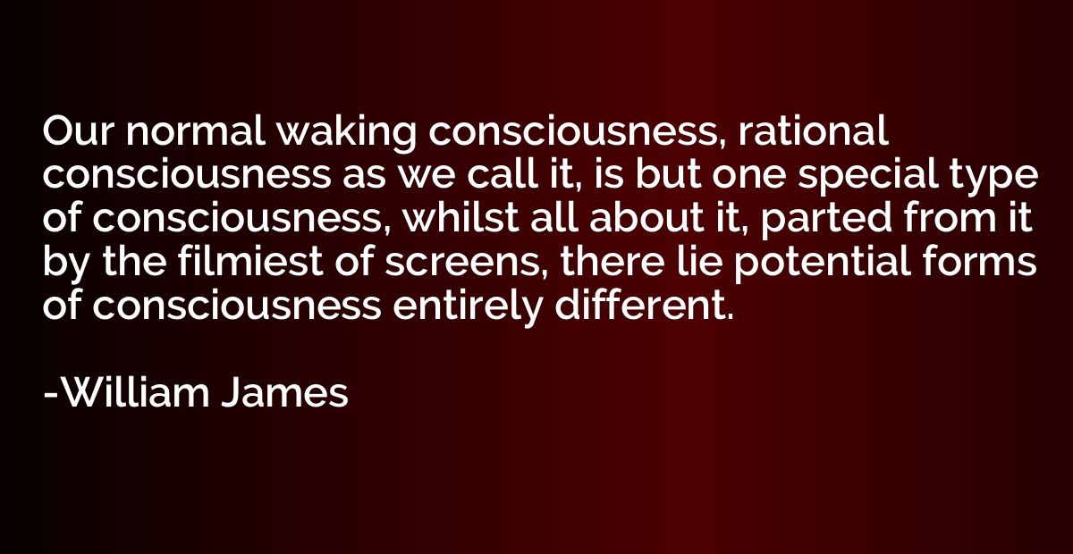 Our normal waking consciousness, rational consciousness as w