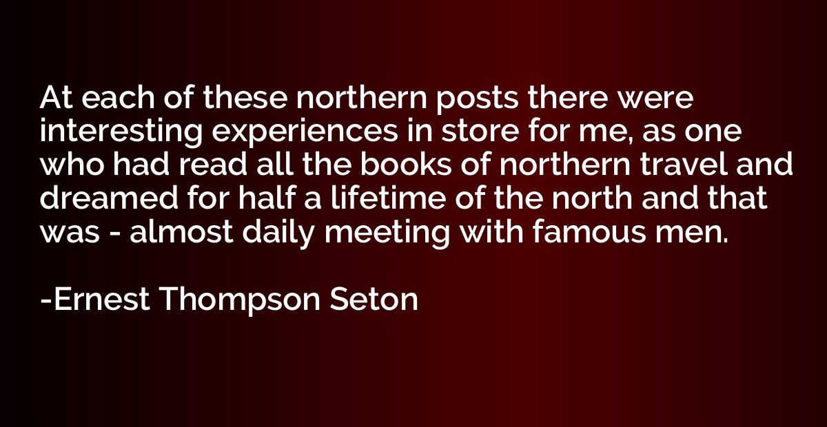 At each of these northern posts there were interesting exper