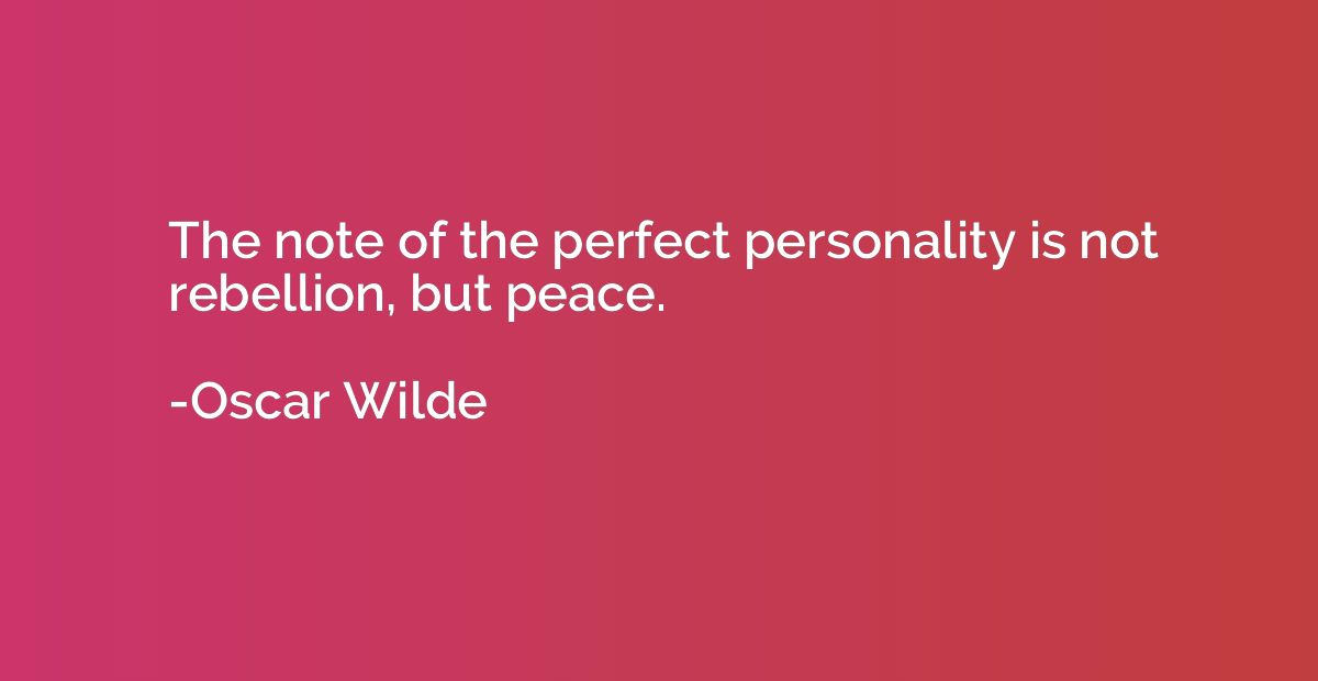 The note of the perfect personality is not rebellion, but pe
